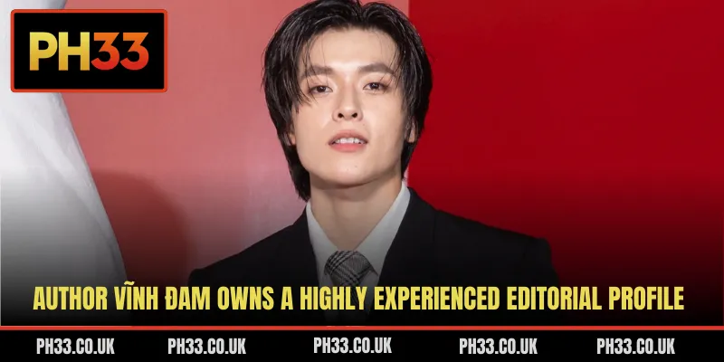 Author Vĩnh Đam owns a highly experienced editorial profile