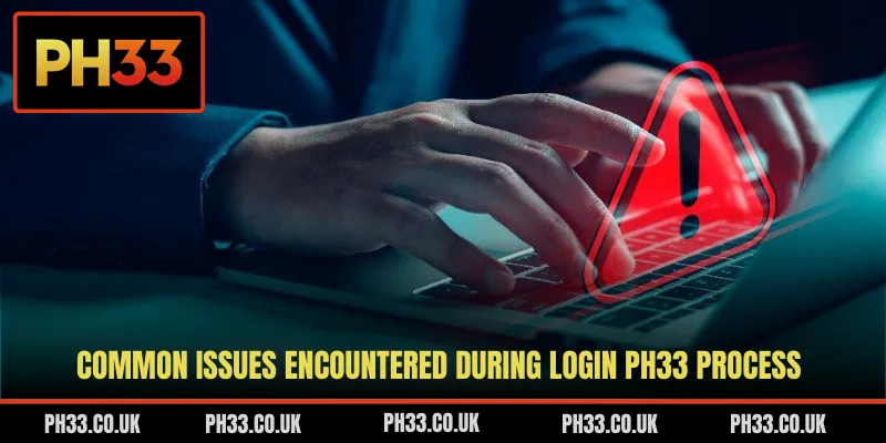 Common issues encountered during login PH33 process