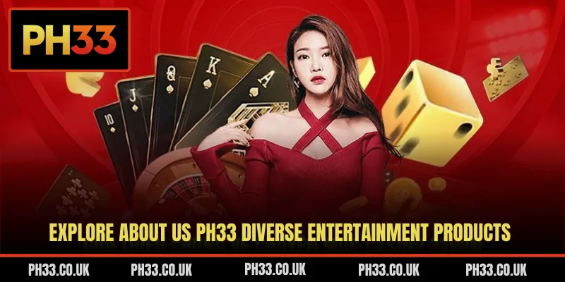 Explore about us PH33 diverse entertainment products