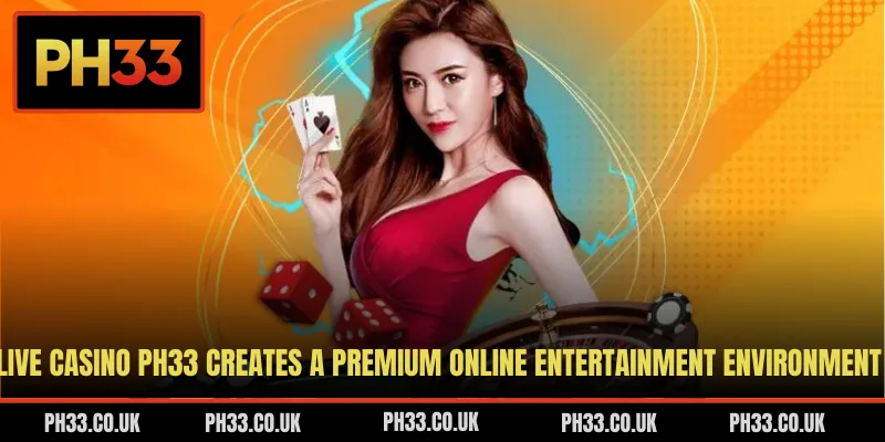 Live casino PH33 creates a premium online entertainment environment
