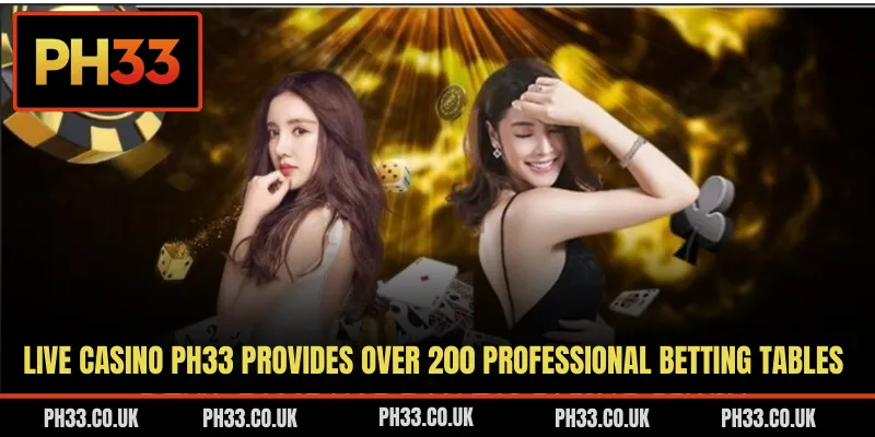 Live casino PH33 provides over 200 professional betting tables