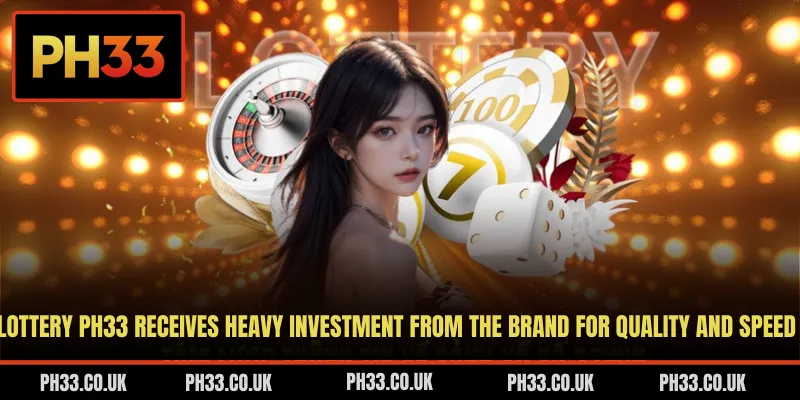 Lottery PH33 receives heavy investment from the brand for quality and speed