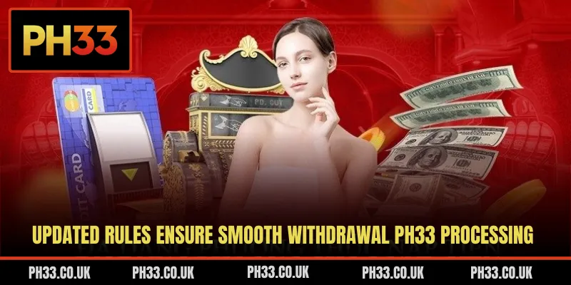 Updated rules ensure smooth withdrawal PH33 processing